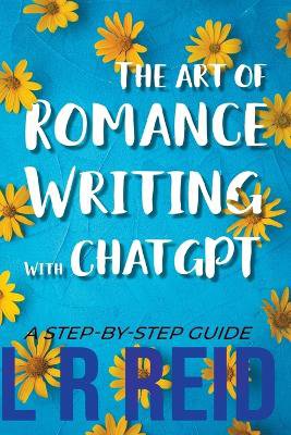 The Art of Romance Writing with ChatGPT A Step-by-Step Guide
