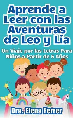 Aprende a Leer con las Aventuras de Leo y Lia Un Viaje por las Letras Para Ni�os a Partir de 5 A�os