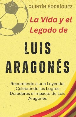 La Vida y el Legado de Luis Aragon�s