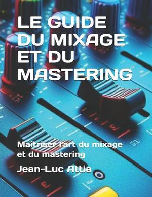 Le Guide Du Mixage Et Du Mastering