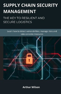 Supply Chain Security Management - The key to resilient and secure logistics