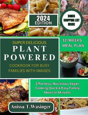 Super Delicious Plant-Powered Cookbook for Busy Families with Images