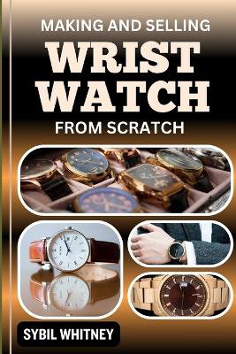 Making and Selling Wrist Watches from Scratch