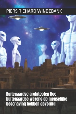 Buitenaardse architecten Hoe buitenaardse wezens de menselijke beschaving hebben gevormd