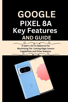Google Pixel 8a Key Features And Guide