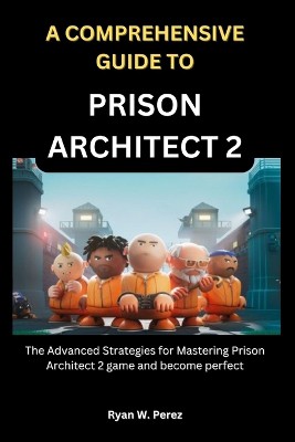 A Comprehensive Guide to Prison Architect 2