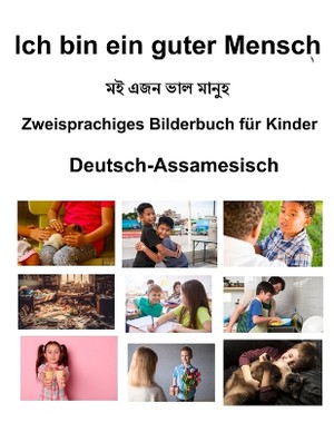 Deutsch-Assamesisch Ich bin ein guter Mensch Zweisprachiges Bilderbuch f�r Kinder