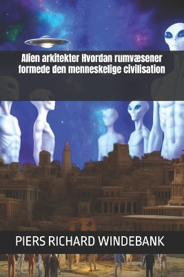 Alien arkitekter Hvordan rumv�sener formede den menneskelige civilisation