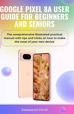 Google Pixel 8a User Guide for Beginners and Seniors