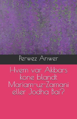 Hvem var Akbars kone blandt Mariam-uz-Zamani eller Jodha Bai?