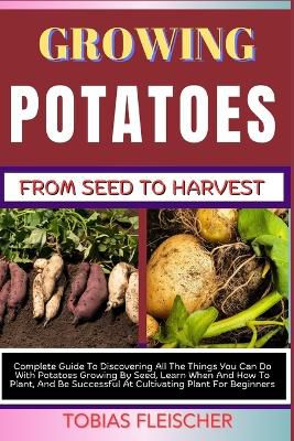 Growing Potatoes from Seed to Harvest