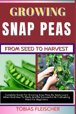 Growing Snap Peas from Seed to Harvest