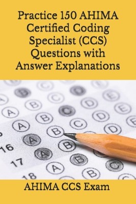 Practice 150 AHIMA Certified Coding Specialist (CCS) Questions with Answer Explanations