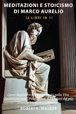 Meditazioni e Stoicismo di Marco Aurelio (2 libri in 1)