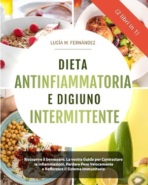DIETA ANTINFIAMMATORIA E DIGIUNO INTERMITTENTE (2 libri in 1)
