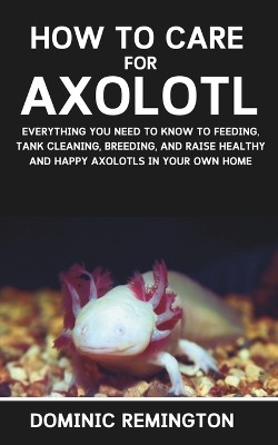 How to Care for Axolotl