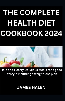 The Complete Health Diet Cookbook 2024