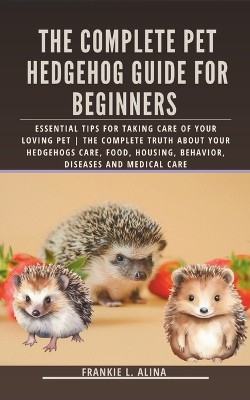 The Complete Pet Hedgehog Guide for Beginners