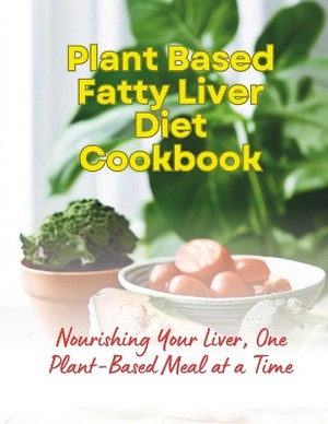 Plant Based Fatty Liver Diet Cookbook