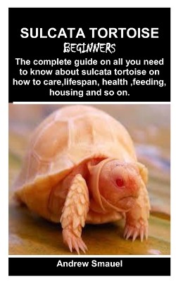 Sulcata Tortoise for Beginners