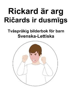 Svenska-Lettiska Rickard är arg / Ri&#269;ards ir dusm&#299;gs Tvåspråkig bilderbok för barn