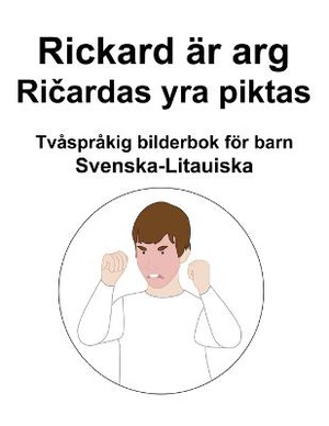 Svenska-Litauiska Rickard är arg / Ri&#269;ardas yra piktas Tvåspråkig bilderbok för barn