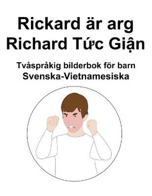 Svenska-Vietnamesiska Rickard är arg / Richard T&#7913;c Gi&#7853;n Tvåspråkig bilderbok för barn
