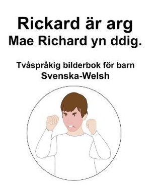 Svenska-Welsh Rickard är arg / Mae Richard yn ddig. Tvåspråkig bilderbok för barn