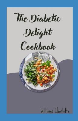The Diabetic Delight Cookbook