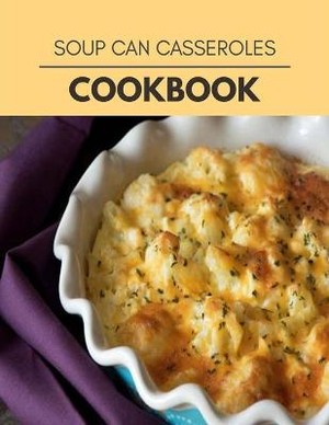 Soup Can Casseroles Cookbook