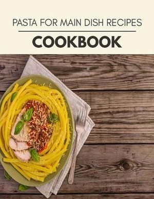 Pasta For Main Dish Recipes Cookbook