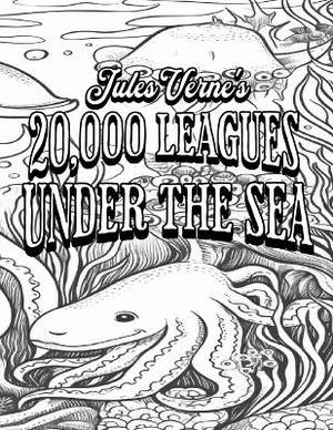 Color Your Own Cover of Jules Verne's 20,000 Leagues Under the Sea (Including Stress-Relieving Underwater Sea Creatures Coloring Pages for Adults)