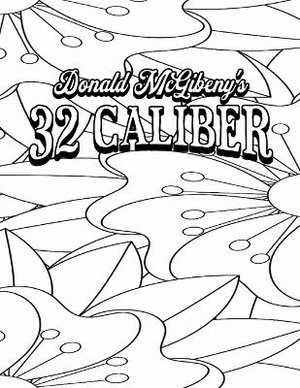 Color Your Own Cover of Donald McGibeny's 32 Caliber (Including Stress-Relieving Abstract Floral Coloring Pages for Adults)