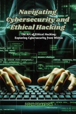 Navigating Cybersecurity and Ethical Hacking