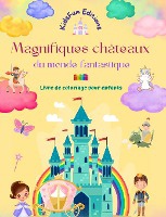 Magnifiques ch�teaux du monde fantastique - Livre de coloriage pour enfants - Princesses, dragons, licornes et autres