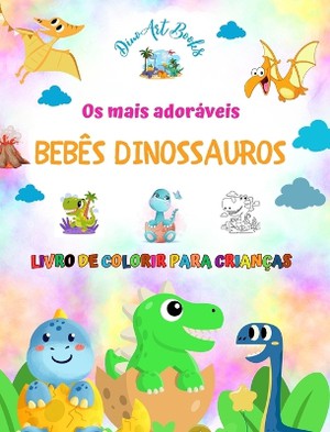 Os mais ador�veis beb�s dinossauros - Livro de colorir para crian�as - Cenas pr�-hist�ricas exclusivas e divertidas