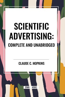 Scientific Advertising: Complete and Unabridged