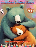 Adorables familles d'ours - Livre de coloriage pour enfants - Sc�nes cr�atives de familles d'ours attachantes