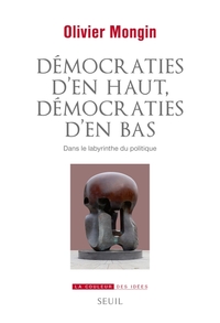 Democraties D'en Haut, Democraties D'en Bas : Dans Le Labyrinthe Du Politique 