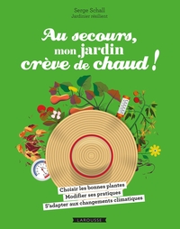 Au Secours, Mon Jardin Creve De Chaud ! Choisir Les Bonnes Plantes, Modifier Ses Pratiques, S'adapter Aux Changements Climatiques 