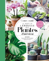 Le Petit Larousse Des Plantes D'interieur : 180 Plantes ; Toutes Les Techniques De Plantation Et D'entretien, Des Projets Deco Expliques Pas A Pas 
