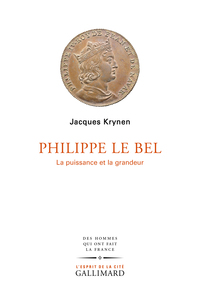 Philippe Le Bel : La Puissance Et La Grandeur 