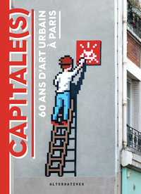 Capitale(s) : 60 Ans D'art Urbain A Paris 