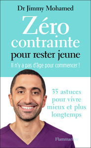 Zero Contrainte Pour Rester Jeune : Il N'y A Pas D'age Pour Commencer ! 35 Astuces Pour Vivre Mieux Et Plus Longtemps 