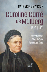 Caroline Carre De Malberg (1829-1891) : Fondatrice Des Filles De Saint Francois De Sales 