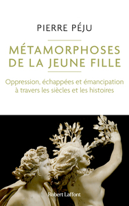 Metamorphoses De La Jeune Fille : Oppression, Echappees Et Emancipation A Travers Les Siecles Et Les Histoires 