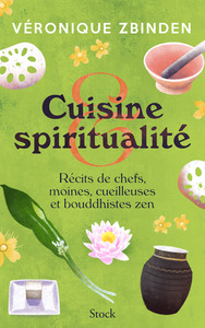 Cuisine Et Spiritualite : Recits De Chefs, Moines, Cueilleuses Et Bouddhistes Zen 