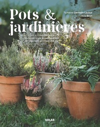 Pots & Jardinieres : Le Guide Pour Composer Et Entretenir 25 Jardinieres Decoratives Et Comestibles En Toutes Saisons 
