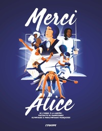 Merci Alice : De L'ombre A La Lumiere : Portraits De Championnes Olympiques & Paralympiques Francaises 