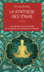 La Synthese Des Yogas Tome 1 : Le Yoga Des Uvres Divines Et Le Yoga De La Connaissance Integrale 